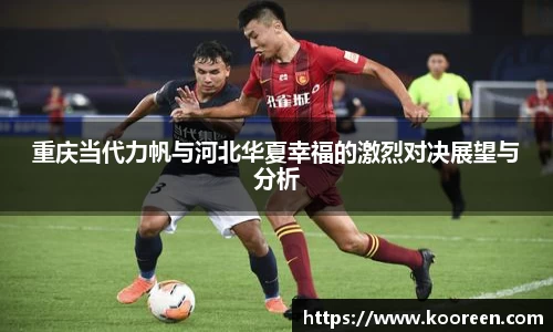 重庆当代力帆与河北华夏幸福的激烈对决展望与分析